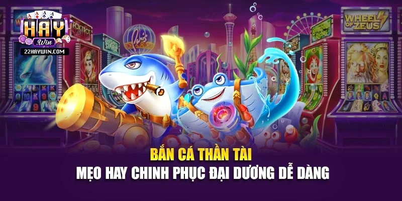 Bắn Cá Thần Tài - Mẹo Hay Chinh Phục Đại Dương Dễ Dàng