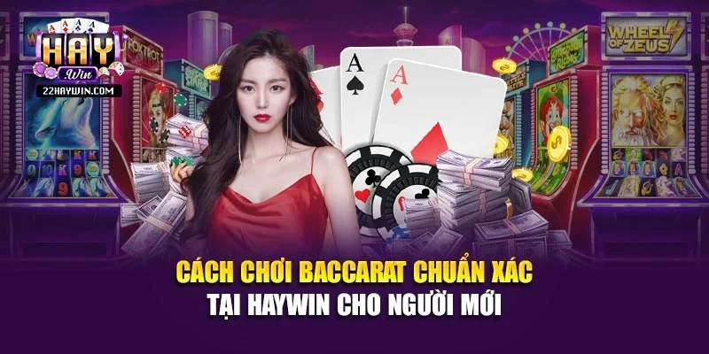 Cách Chơi Baccarat Chuẩn Xác Tại Haywin Cho Người Mới