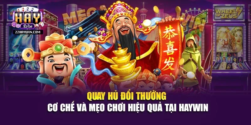 Quay Hủ Đổi Thưởng – Cơ Chế Và Mẹo Chơi Hiệu Quả Tại Haywin