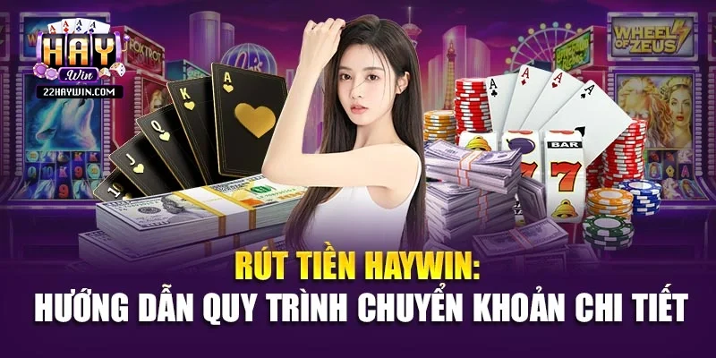 Rút Tiền Haywin: Hướng Dẫn Quy Trình Chuyển Khoản Chi Tiết