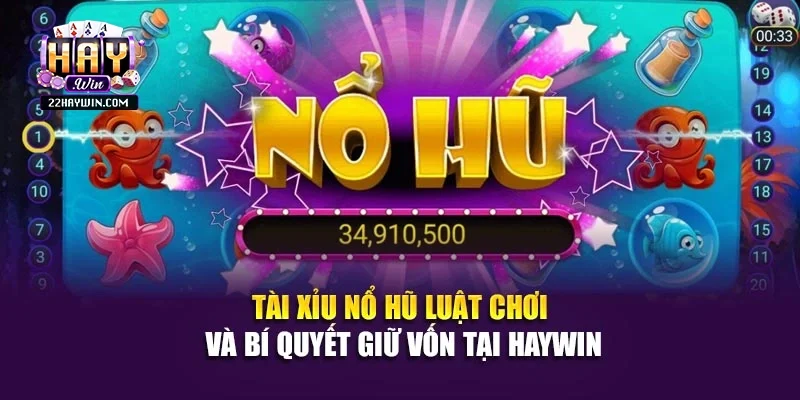 Tài Xỉu Nổ Hũ – Luật Chơi Và Bí Quyết Giữ Vốn Tại Haywin