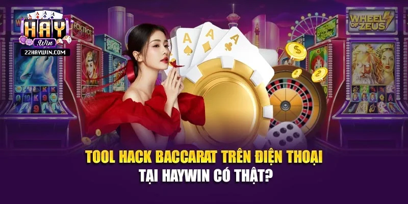 Tool Hack Baccarat Trên Điện Thoại Tại Haywin Có Thật?