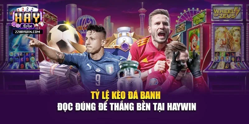 Tỷ Lệ Kèo Đá Banh – Đọc Đúng Để Thắng Bền Tại Haywin