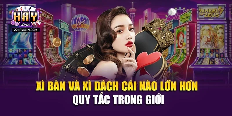 Xì Bàn Và Xì Dách Cái Nào Lớn Hơn - Quy Tắc Trong Giới